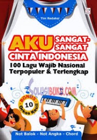 Aku Sangat-sangat Cinta Indonesia:100 Lagu Wajib Nasional Terpopuler danTerlengkap